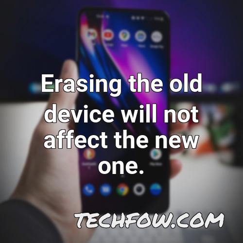 erasing the old device will not affect the new one