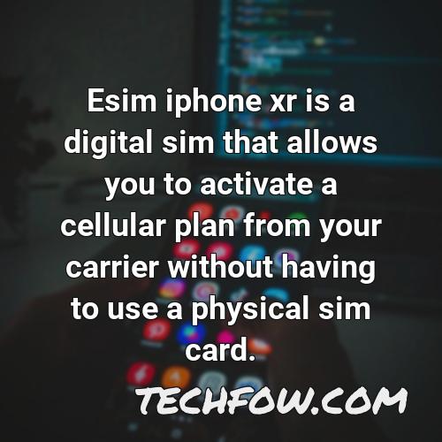 esim iphone xr is a digital sim that allows you to activate a cellular plan from your carrier without having to use a physical sim card