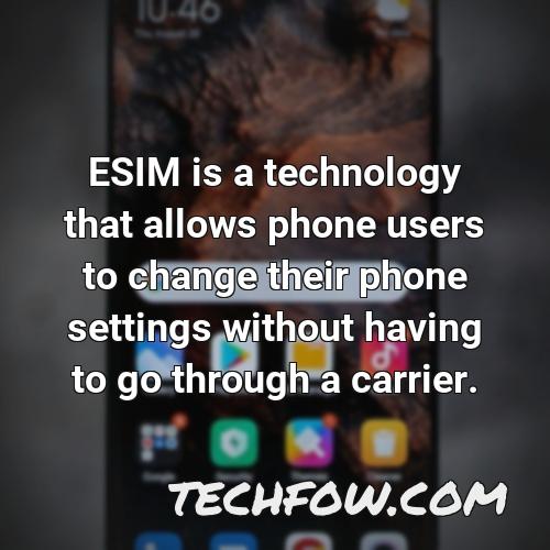 esim is a technology that allows phone users to change their phone settings without having to go through a carrier