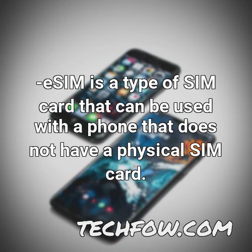esim is a type of sim card that can be used with a phone that does not have a physical sim card