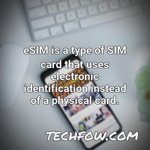 esim is a type of sim card that uses electronic identification instead of a physical card