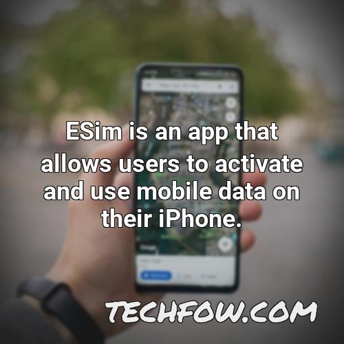 esim is an app that allows users to activate and use mobile data on their iphone