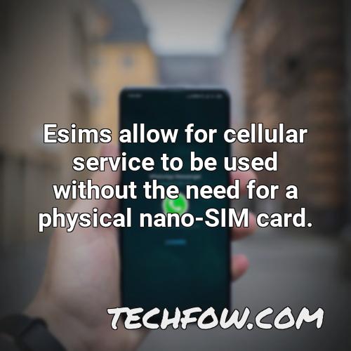 esims allow for cellular service to be used without the need for a physical nano sim card