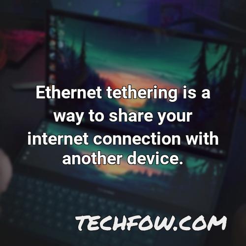 ethernet tethering is a way to share your internet connection with another device