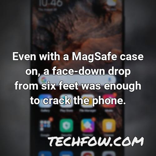 even with a magsafe case on a face down drop from six feet was enough to crack the phone