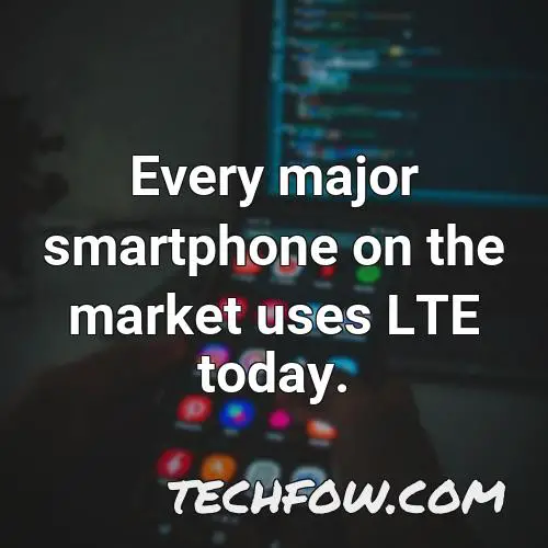 every major smartphone on the market uses lte today