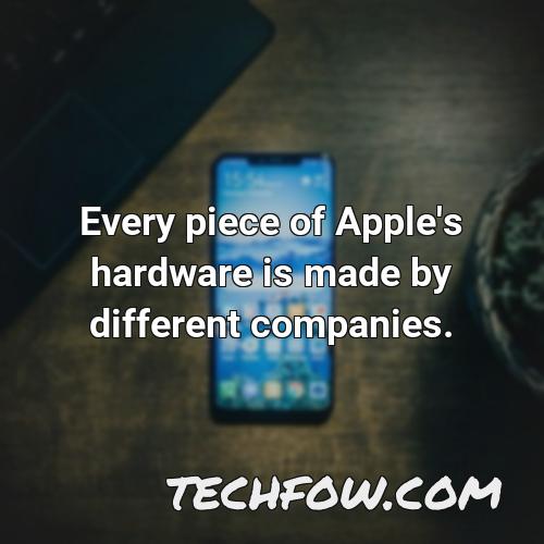 every piece of apple s hardware is made by different companies