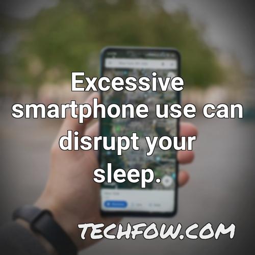 excessive smartphone use can disrupt your sleep