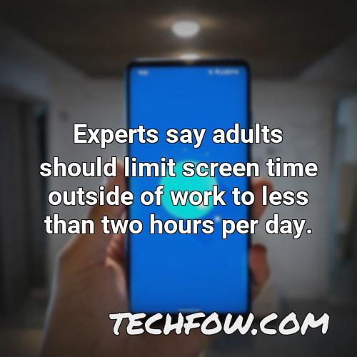 experts say adults should limit screen time outside of work to less than two hours per day 1