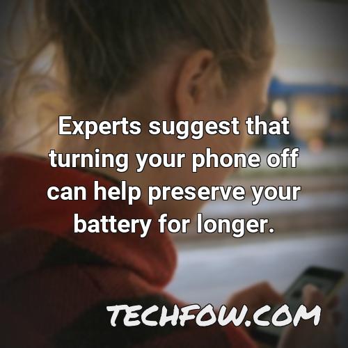 experts suggest that turning your phone off can help preserve your battery for longer