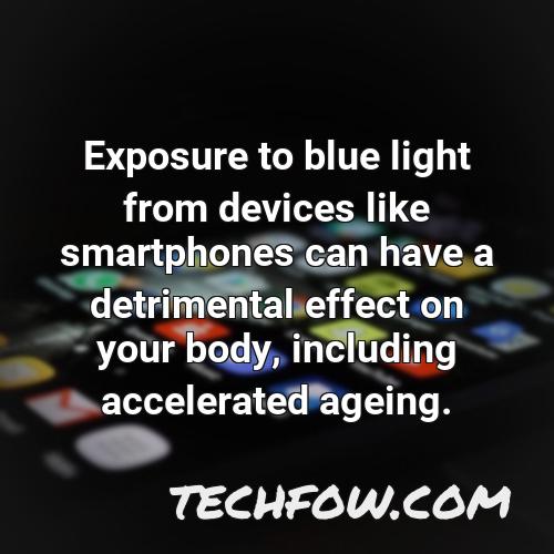 exposure to blue light from devices like smartphones can have a detrimental effect on your body including accelerated ageing