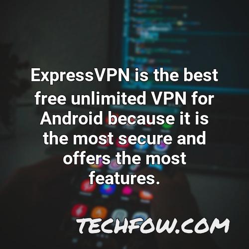expressvpn is the best free unlimited vpn for android because it is the most secure and offers the most features