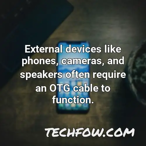 external devices like phones cameras and speakers often require an otg cable to function