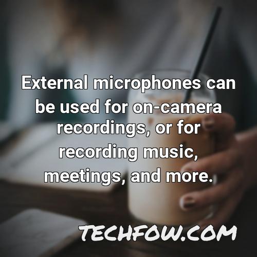 external microphones can be used for on camera recordings or for recording music meetings and more