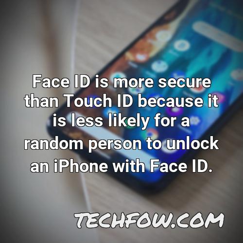 face id is more secure than touch id because it is less likely for a random person to unlock an iphone with face id