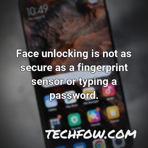 face unlocking is not as secure as a fingerprint sensor or typing a password