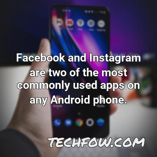 facebook and instagram are two of the most commonly used apps on any android phone
