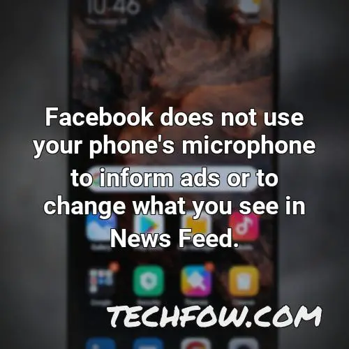 facebook does not use your phone s microphone to inform ads or to change what you see in news feed
