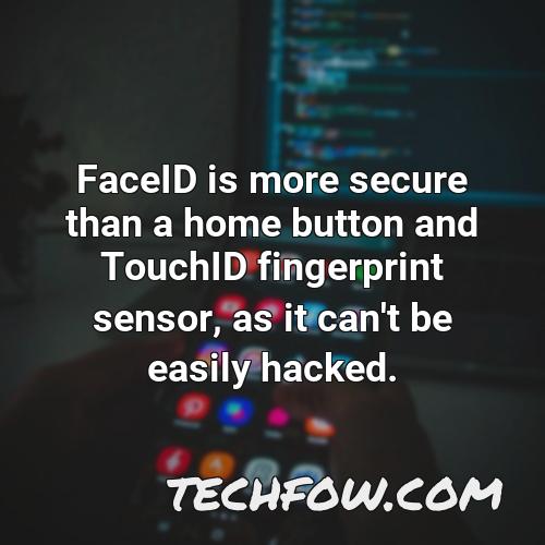 faceid is more secure than a home button and touchid fingerprint sensor as it can t be easily hacked