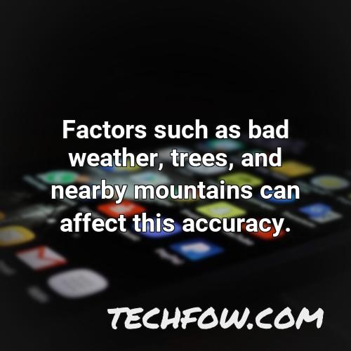 factors such as bad weather trees and nearby mountains can affect this accuracy