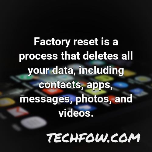 factory reset is a process that deletes all your data including contacts apps messages photos and videos