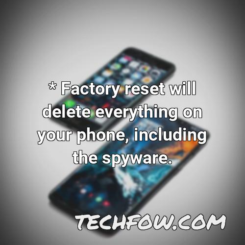 factory reset will delete everything on your phone including the spyware