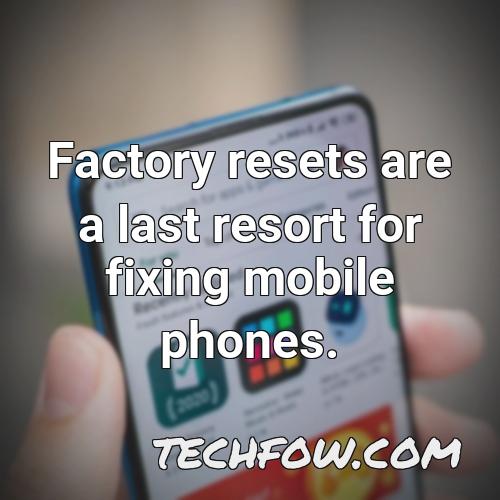 factory resets are a last resort for fixing mobile phones