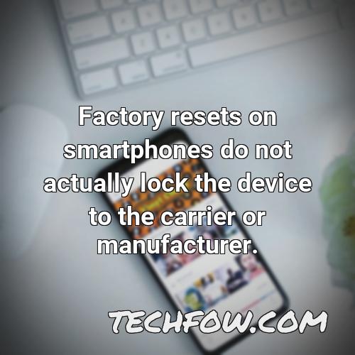 factory resets on smartphones do not actually lock the device to the carrier or manufacturer