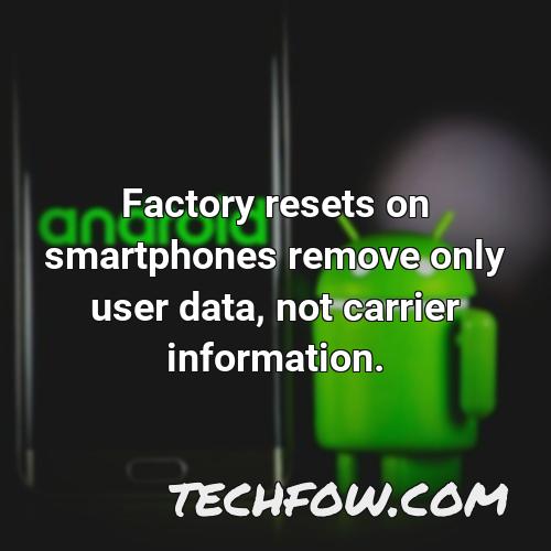 factory resets on smartphones remove only user data not carrier information