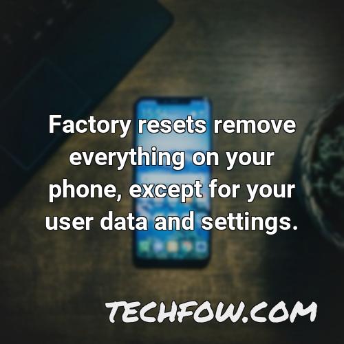 factory resets remove everything on your phone except for your user data and settings