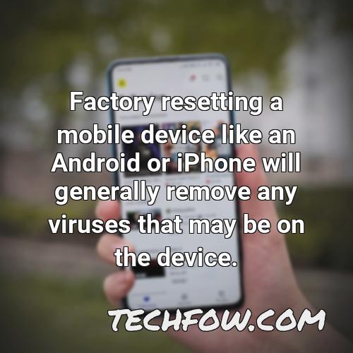 factory resetting a mobile device like an android or iphone will generally remove any viruses that may be on the device