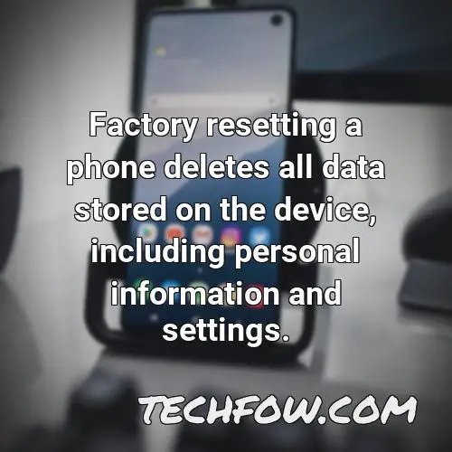 factory resetting a phone deletes all data stored on the device including personal information and settings