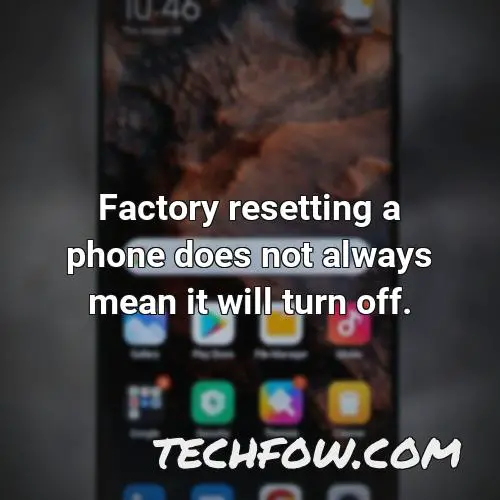factory resetting a phone does not always mean it will turn off
