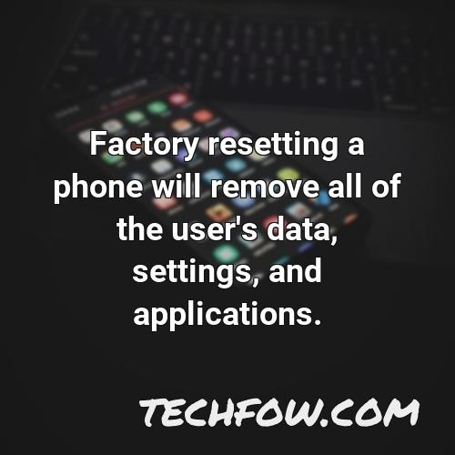 factory resetting a phone will remove all of the user s data settings and applications
