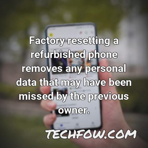 factory resetting a refurbished phone removes any personal data that may have been missed by the previous owner