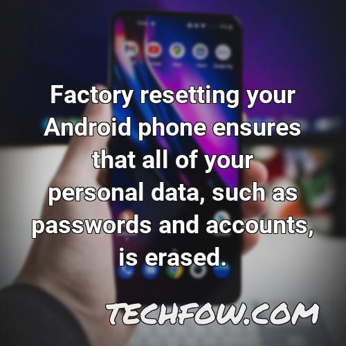 factory resetting your android phone ensures that all of your personal data such as passwords and accounts is erased