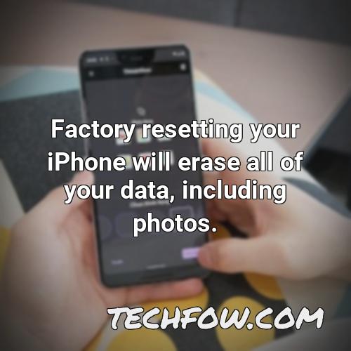 factory resetting your iphone will erase all of your data including photos