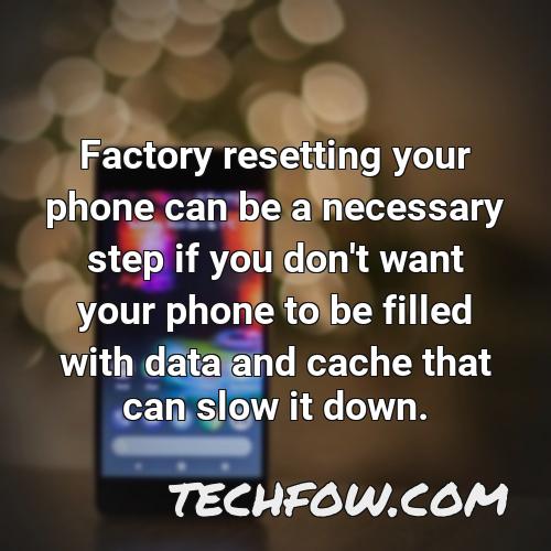 factory resetting your phone can be a necessary step if you don t want your phone to be filled with data and cache that can slow it down