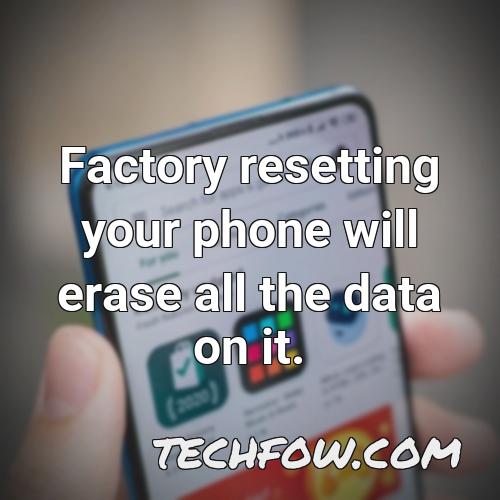 factory resetting your phone will erase all the data on it