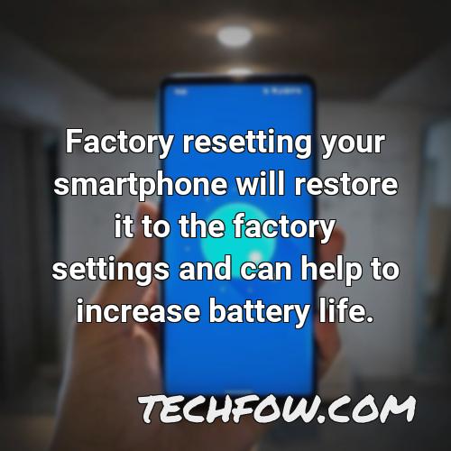 factory resetting your smartphone will restore it to the factory settings and can help to increase battery life