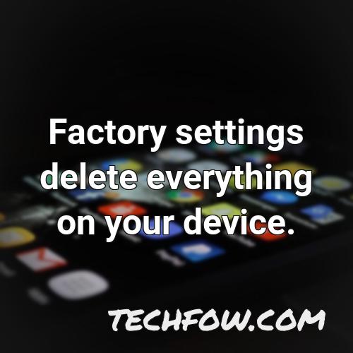 factory settings delete everything on your device