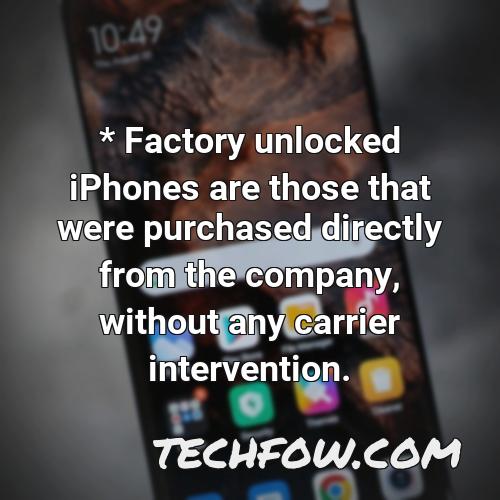 factory unlocked iphones are those that were purchased directly from the company without any carrier intervention