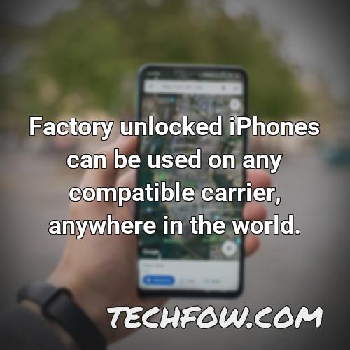 factory unlocked iphones can be used on any compatible carrier anywhere in the world