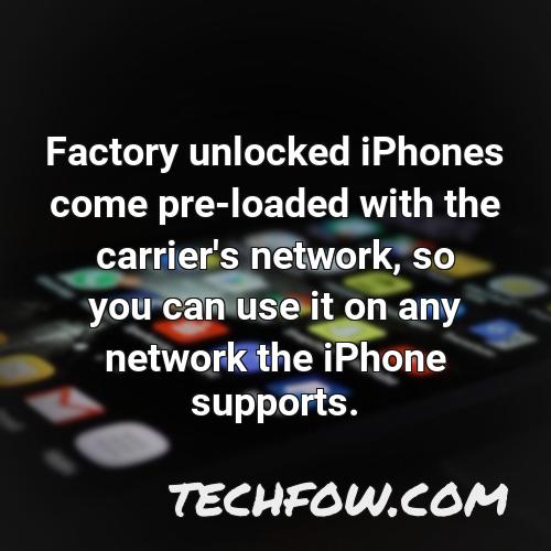 factory unlocked iphones come pre loaded with the carrier s network so you can use it on any network the iphone supports