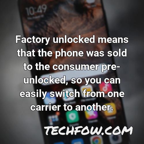 factory unlocked means that the phone was sold to the consumer pre unlocked so you can easily switch from one carrier to another