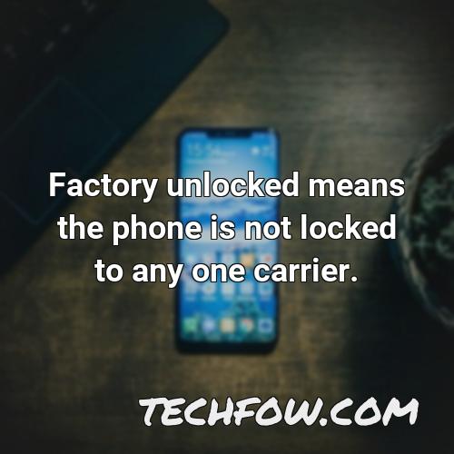 factory unlocked means the phone is not locked to any one carrier