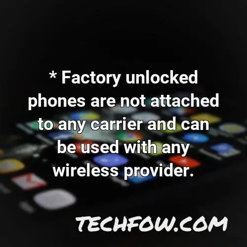 factory unlocked phones are not attached to any carrier and can be used with any wireless provider 2