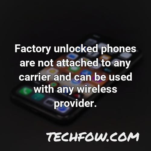 factory unlocked phones are not attached to any carrier and can be used with any wireless provider