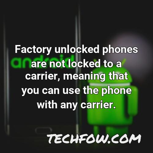 factory unlocked phones are not locked to a carrier meaning that you can use the phone with any carrier