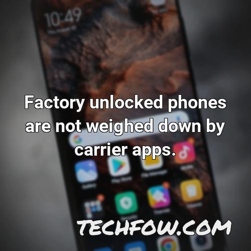 factory unlocked phones are not weighed down by carrier apps 1